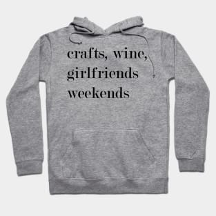 Crafts, Wine, Girlfriends, Weekends. Hoodie